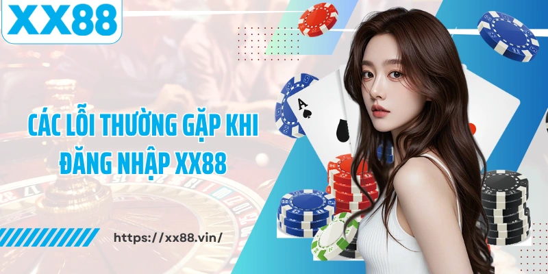 Các lỗi thường gặp khi đăng nhập XX88