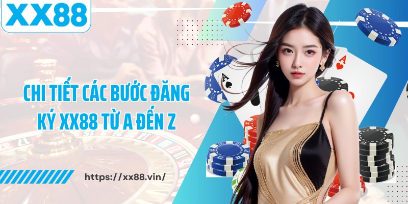 Chi tiết các bước đăng ký XX88 từ A đến Z