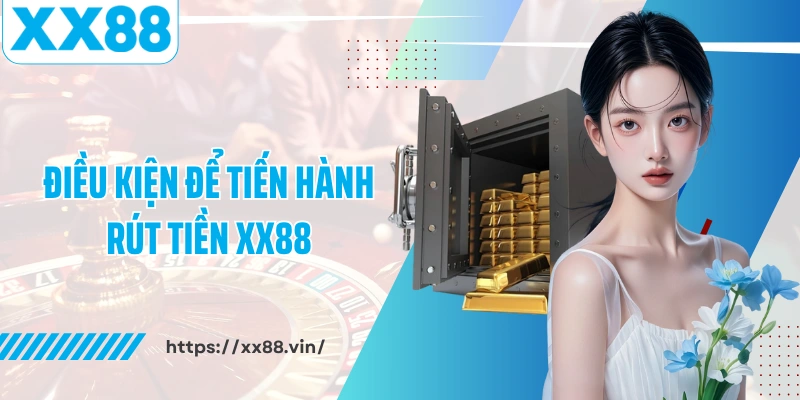 Điều kiện để tiến hành rút tiền XX88